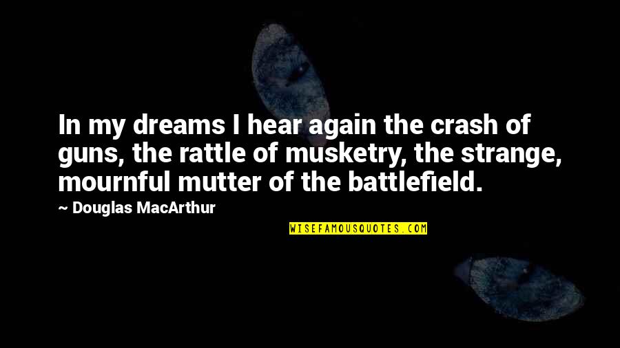 Mournful Quotes By Douglas MacArthur: In my dreams I hear again the crash