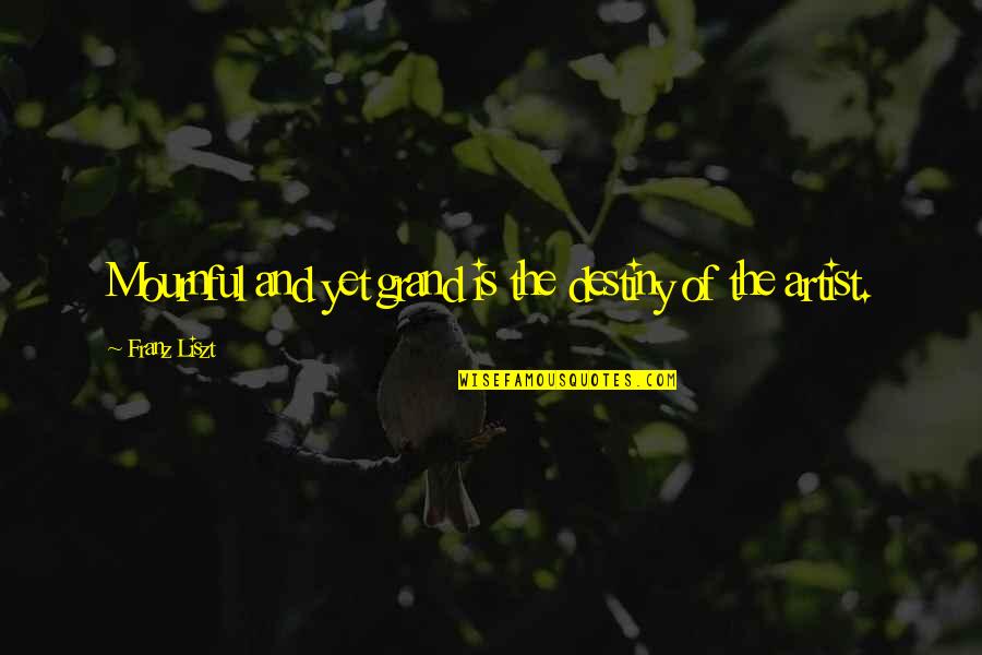 Mournful Quotes By Franz Liszt: Mournful and yet grand is the destiny of
