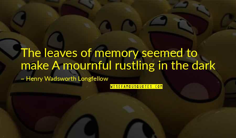 Mournful Quotes By Henry Wadsworth Longfellow: The leaves of memory seemed to make A