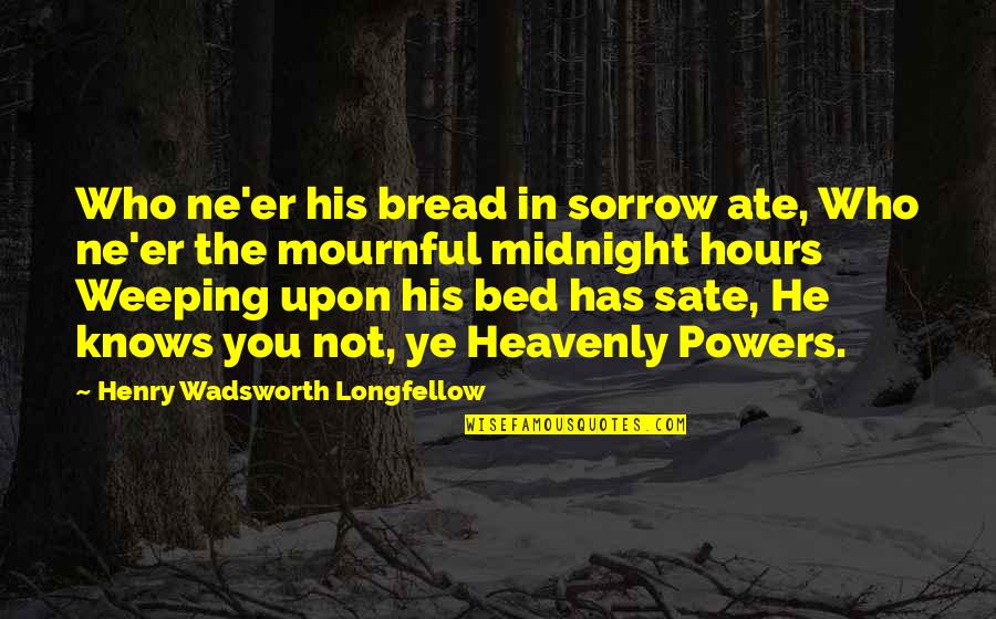 Mournful Quotes By Henry Wadsworth Longfellow: Who ne'er his bread in sorrow ate, Who