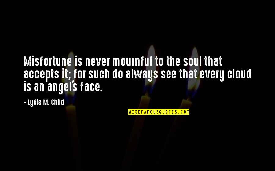 Mournful Quotes By Lydia M. Child: Misfortune is never mournful to the soul that