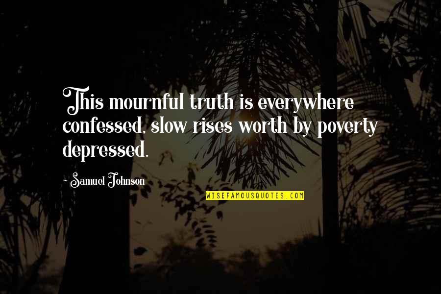 Mournful Quotes By Samuel Johnson: This mournful truth is everywhere confessed, slow rises