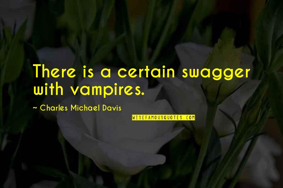 Mournfully Define Quotes By Charles Michael Davis: There is a certain swagger with vampires.