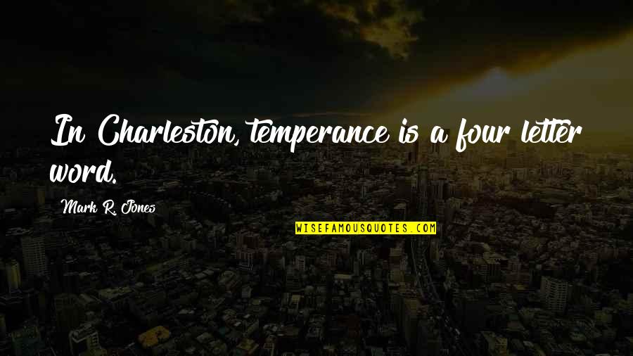 Mournfully Define Quotes By Mark R. Jones: In Charleston, temperance is a four letter word.