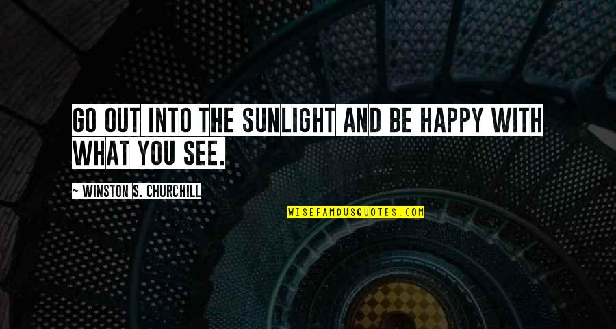 Mournfully Define Quotes By Winston S. Churchill: Go out into the sunlight and be happy