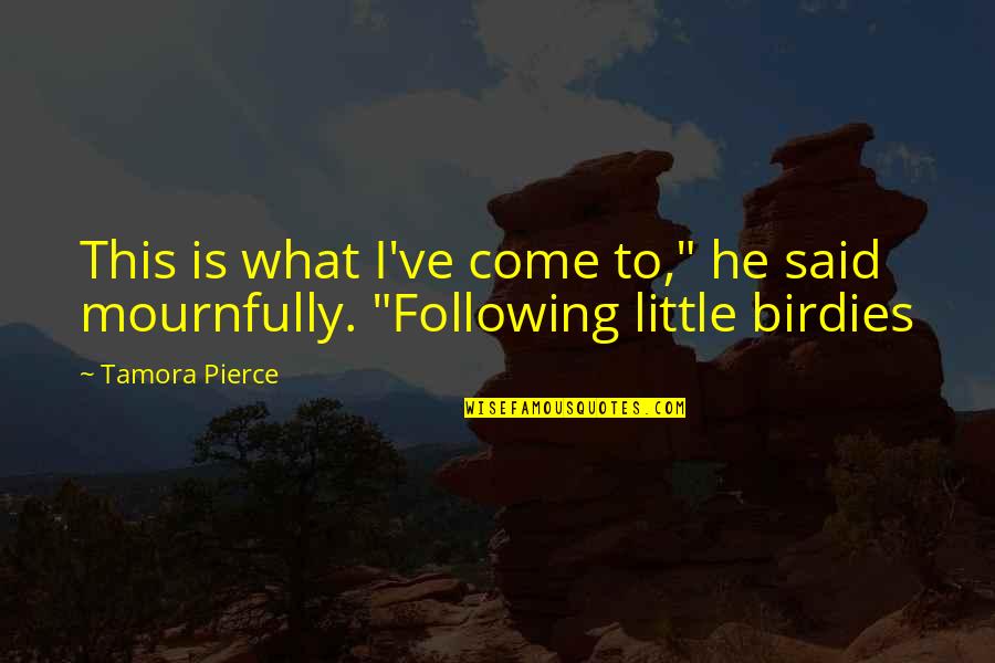 Mournfully Quotes By Tamora Pierce: This is what I've come to," he said