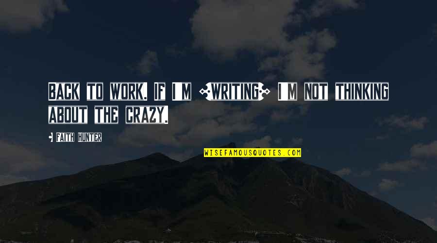 Mournfulness Quotes By Faith Hunter: Back to work. If I'm [writing] I'm not