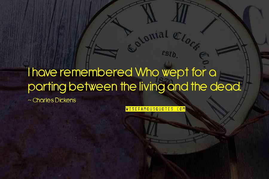 Mourning A Death Quotes By Charles Dickens: I have remembered Who wept for a parting