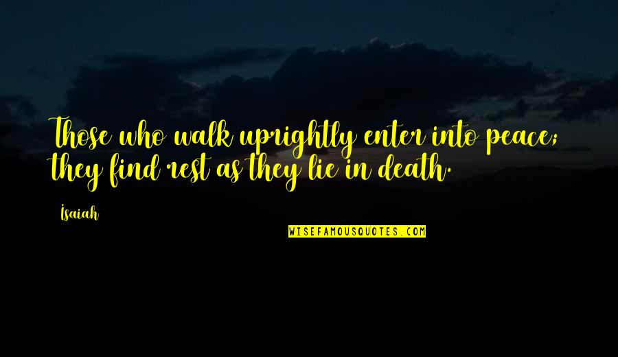 Mourning A Death Quotes By Isaiah: Those who walk uprightly enter into peace; they
