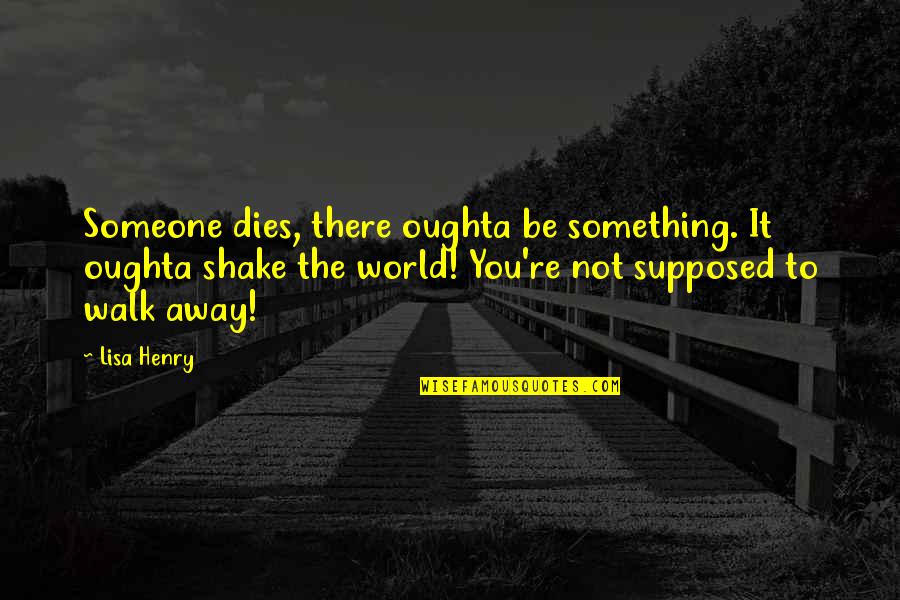Mourning A Death Quotes By Lisa Henry: Someone dies, there oughta be something. It oughta