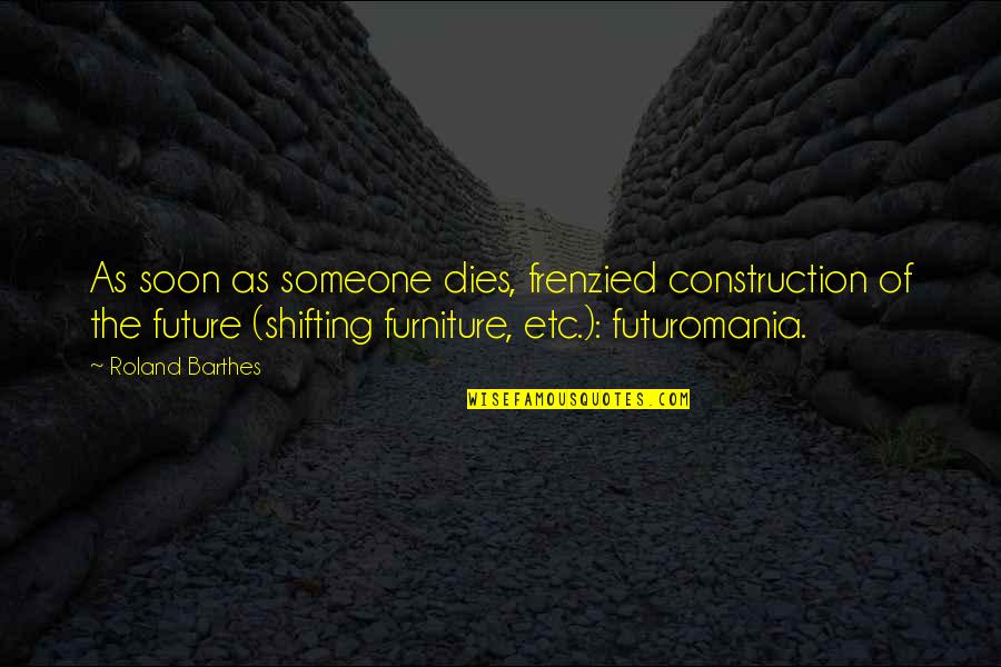 Mourning A Death Quotes By Roland Barthes: As soon as someone dies, frenzied construction of