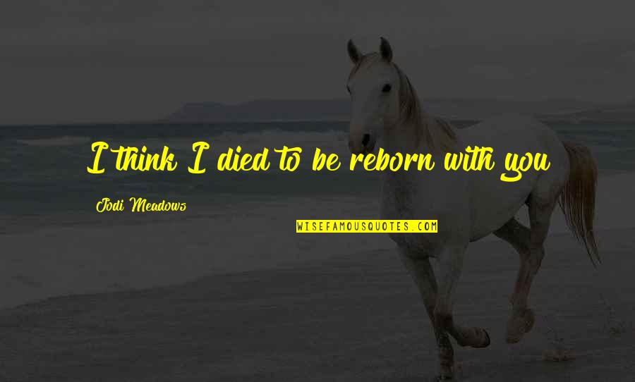 Mourning A Friend Quotes By Jodi Meadows: I think I died to be reborn with