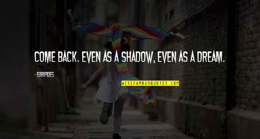 Mourning A Loss Quotes By Euripides: Come back. Even as a shadow, even as