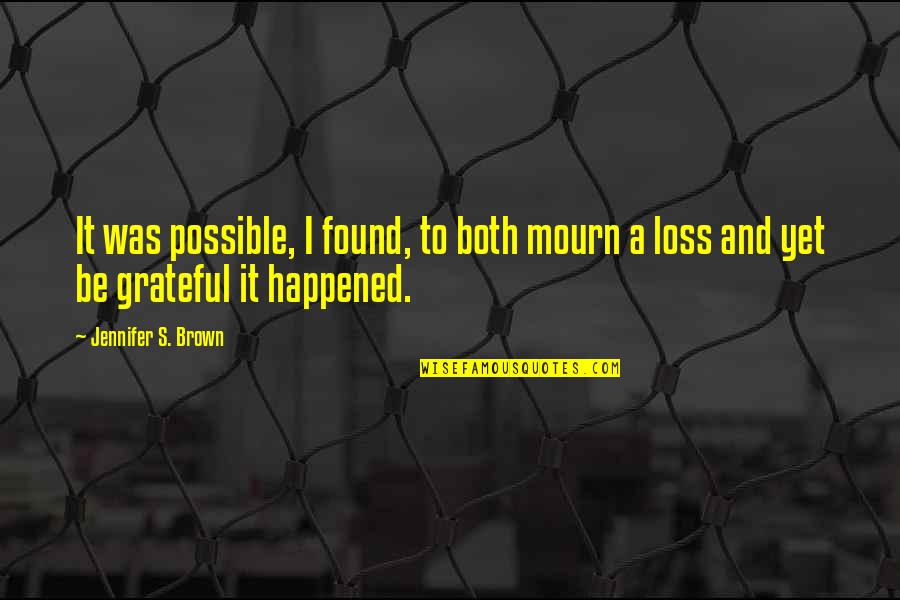 Mourning A Loss Quotes By Jennifer S. Brown: It was possible, I found, to both mourn