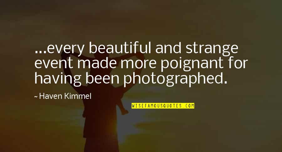 Mourning And Melancholia Quotes By Haven Kimmel: ...every beautiful and strange event made more poignant Mourning And Melancholia Quotes By Haven Kimmel: ...every beautiful and strange event made more poignant