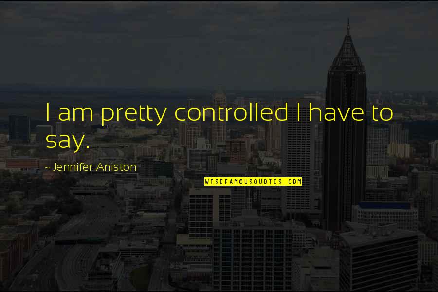 Mourning Cards Quotes By Jennifer Aniston: I am pretty controlled I have to say.