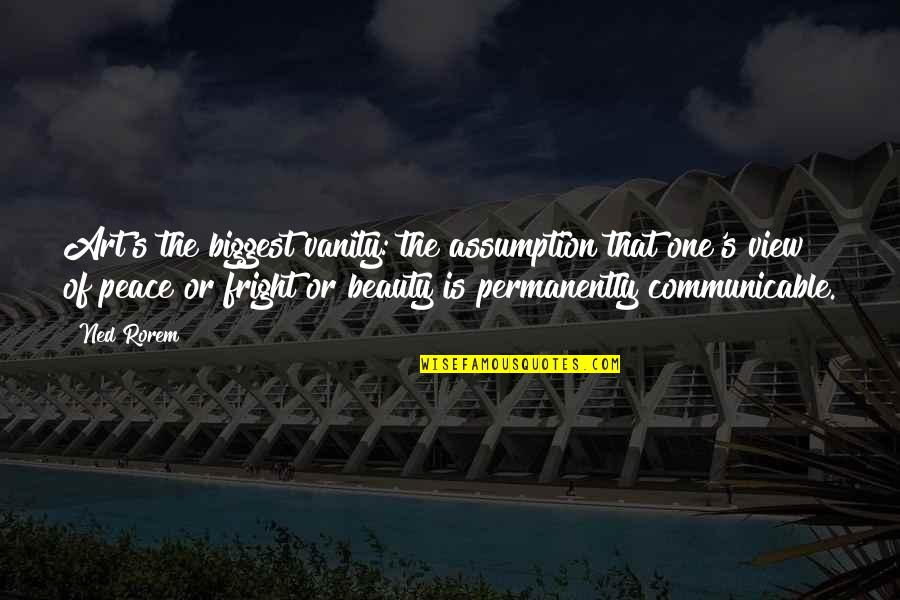 Mourning Dove Salish Quotes By Ned Rorem: Art's the biggest vanity: the assumption that one's Mourning Dove Salish Quotes By Ned Rorem: Art's the biggest vanity: the assumption that one's