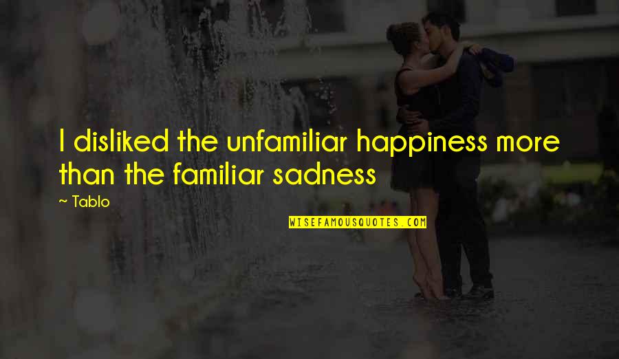 Mourning Loved Ones Quotes By Tablo: I disliked the unfamiliar happiness more than the