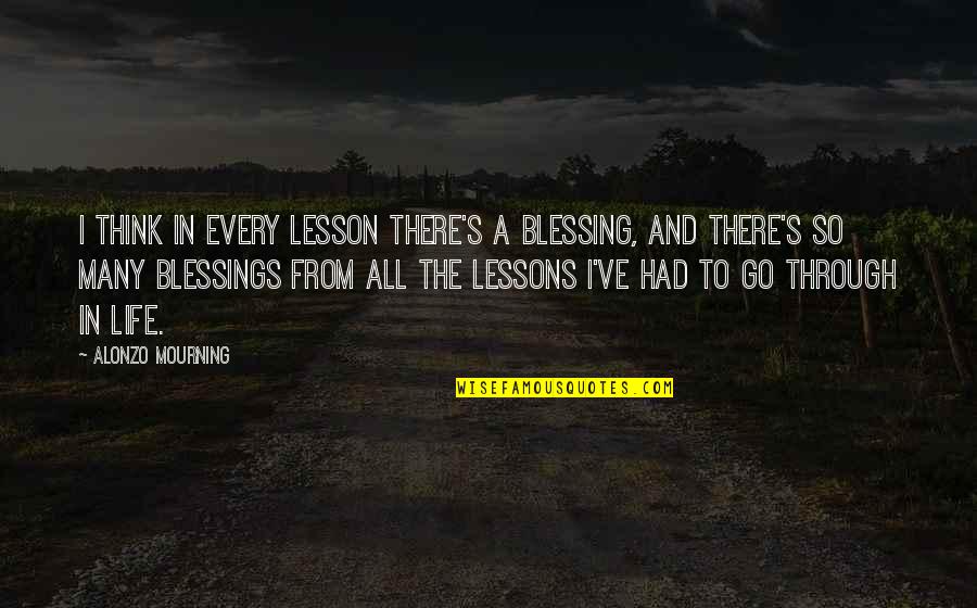 Mourning Quotes By Alonzo Mourning: I think in every lesson there's a blessing, Mourning Quotes By Alonzo Mourning: I think in every lesson there's a blessing,
