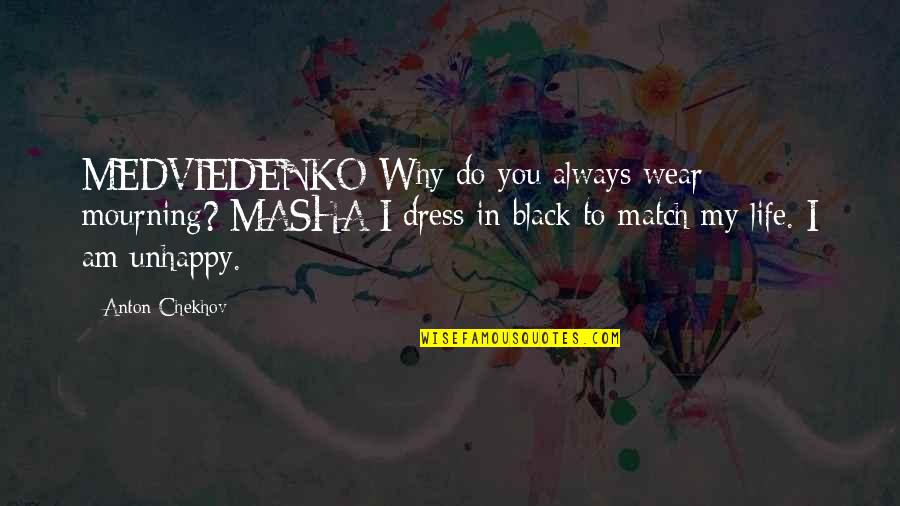 Mourning Quotes By Anton Chekhov: MEDVIEDENKO Why do you always wear mourning? MASHA Mourning Quotes By Anton Chekhov: MEDVIEDENKO Why do you always wear mourning? MASHA