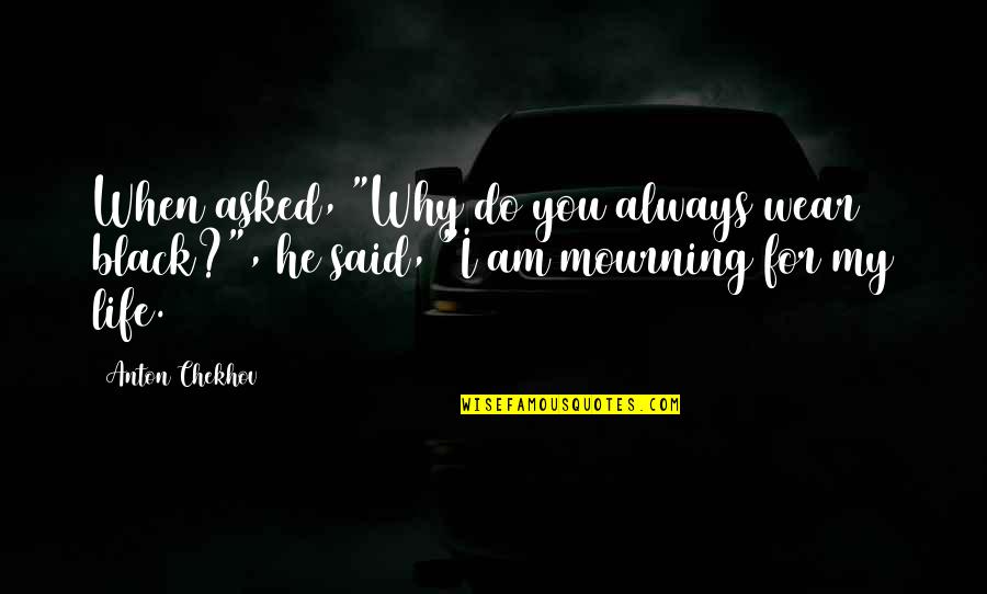 Mourning Quotes By Anton Chekhov: When asked, "Why do you always wear black?",