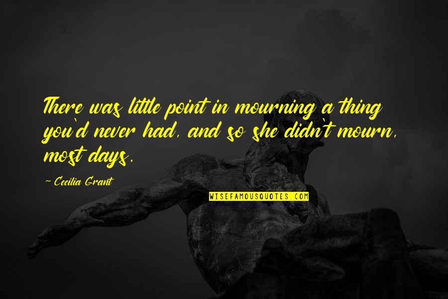 Mourning Quotes By Cecilia Grant: There was little point in mourning a thing Mourning Quotes By Cecilia Grant: There was little point in mourning a thing