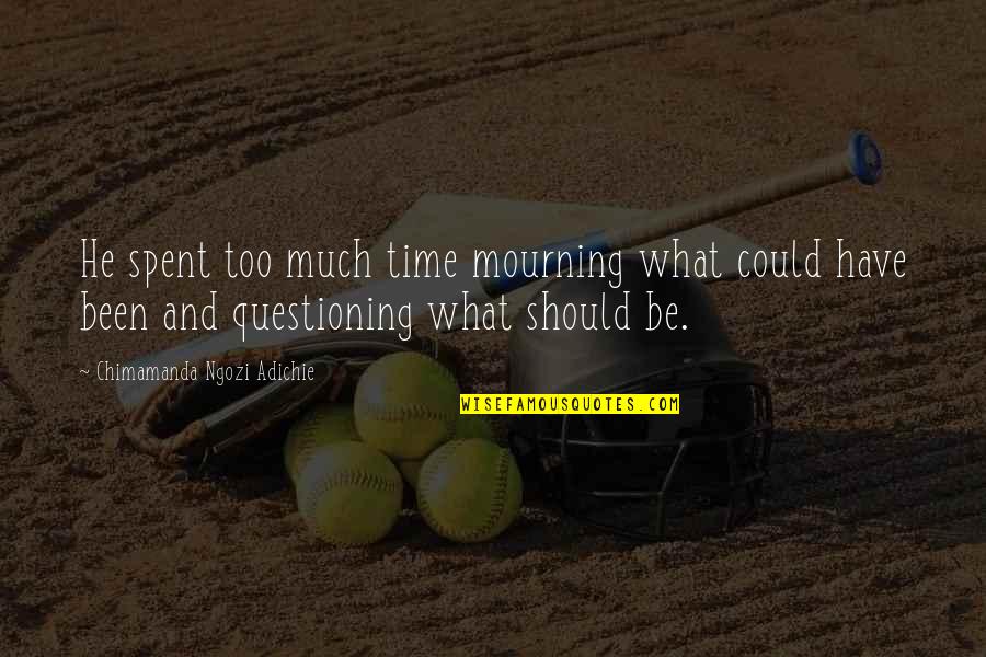 Mourning Quotes By Chimamanda Ngozi Adichie: He spent too much time mourning what could Mourning Quotes By Chimamanda Ngozi Adichie: He spent too much time mourning what could