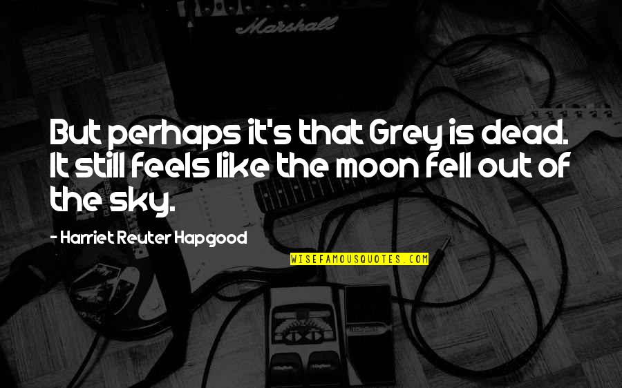 Mourning Quotes By Harriet Reuter Hapgood: But perhaps it's that Grey is dead. It