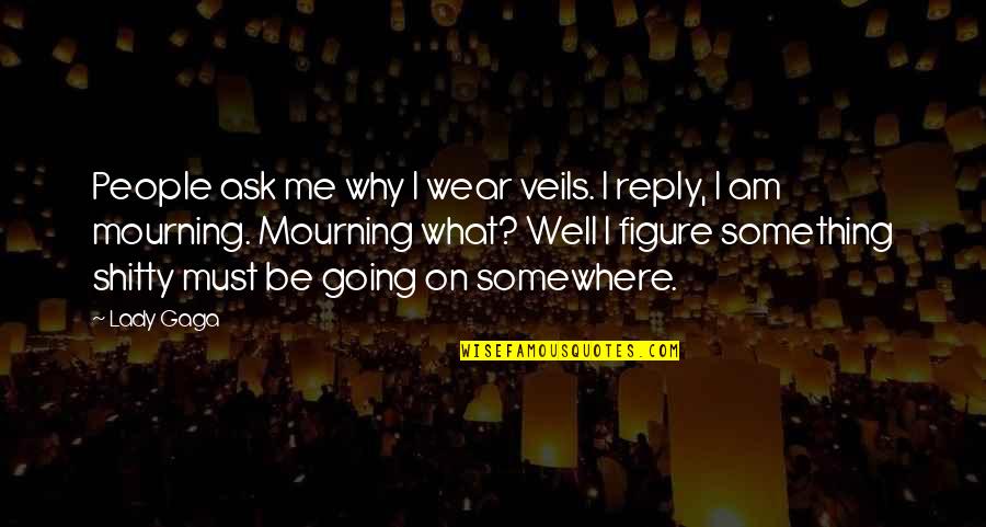 Mourning Quotes By Lady Gaga: People ask me why I wear veils. I Mourning Quotes By Lady Gaga: People ask me why I wear veils. I