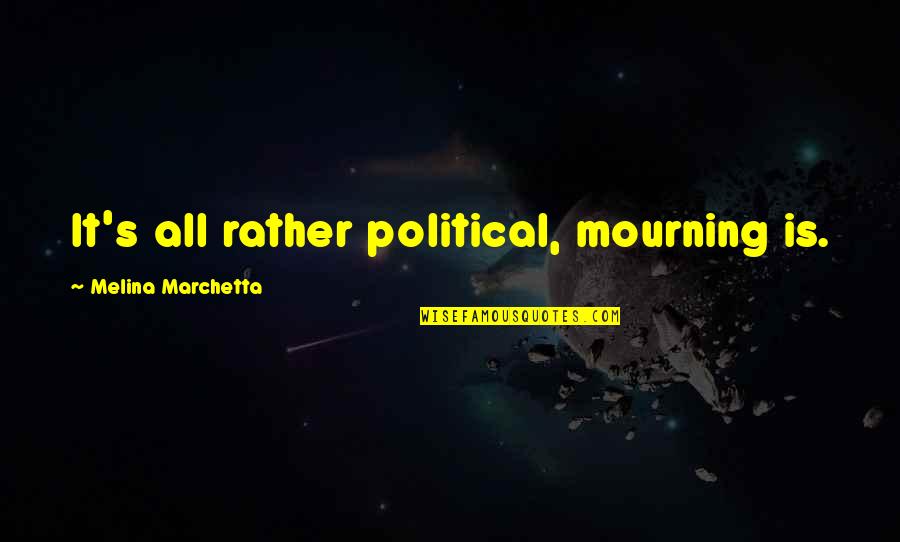 Mourning Quotes By Melina Marchetta: It's all rather political, mourning is.