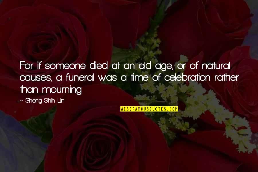 Mourning Quotes By Sheng-Shih Lin: For if someone died at an old age, Mourning Quotes By Sheng-Shih Lin: For if someone died at an old age,
