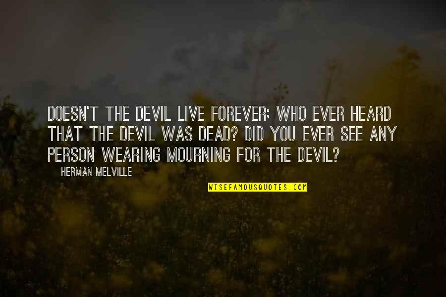 Mourning The Dead Quotes By Herman Melville: Doesn't the devil live forever; who ever heard