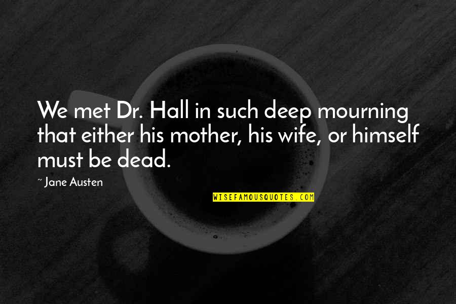 Mourning The Dead Quotes By Jane Austen: We met Dr. Hall in such deep mourning Mourning The Dead Quotes By Jane Austen: We met Dr. Hall in such deep mourning