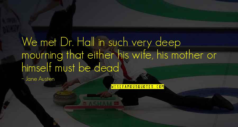 Mourning The Dead Quotes By Jane Austen: We met Dr. Hall in such very deep Mourning The Dead Quotes By Jane Austen: We met Dr. Hall in such very deep