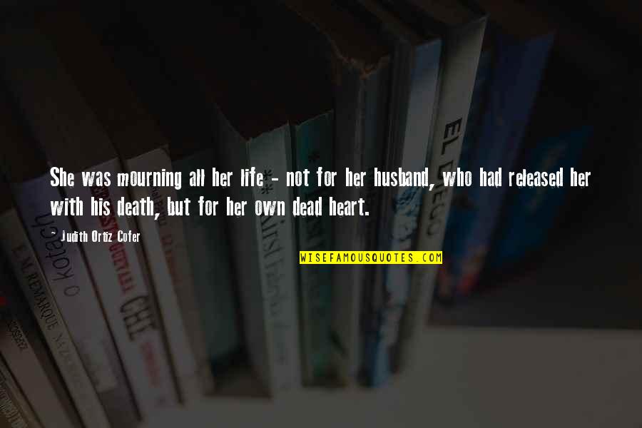 Mourning The Dead Quotes By Judith Ortiz Cofer: She was mourning all her life - not Mourning The Dead Quotes By Judith Ortiz Cofer: She was mourning all her life - not