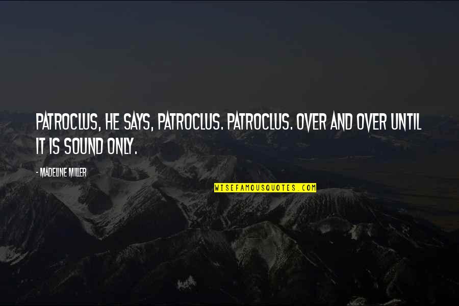 Mourning The Dead Quotes By Madeline Miller: Patroclus, he says, Patroclus. Patroclus. Over and over