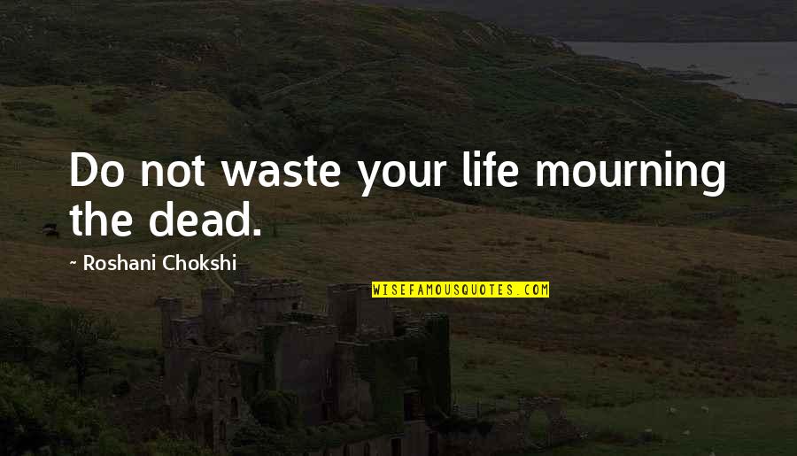 Mourning The Dead Quotes By Roshani Chokshi: Do not waste your life mourning the dead.