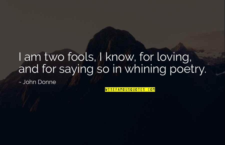 Mourning The Loss Of A Friend Quotes By John Donne: I am two fools, I know, for loving,