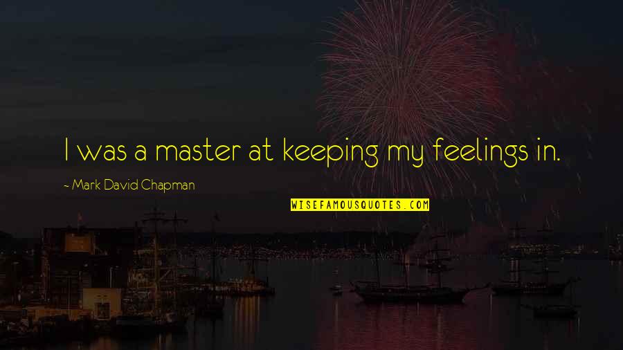 Mourning The Loss Of A Friend Quotes By Mark David Chapman: I was a master at keeping my feelings