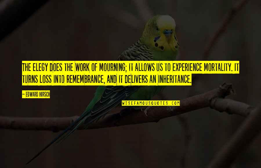 Mourning The Loss Quotes By Edward Hirsch: The elegy does the work of mourning; it Mourning The Loss Quotes By Edward Hirsch: The elegy does the work of mourning; it