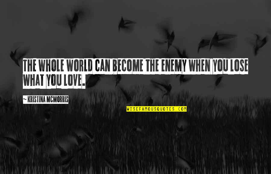 Mourning The Loss Quotes By Kristina McMorris: The whole world can become the enemy when Mourning The Loss Quotes By Kristina McMorris: The whole world can become the enemy when