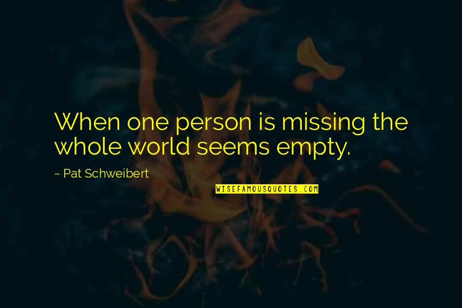 Mourning The Loss Quotes By Pat Schweibert: When one person is missing the whole world Mourning The Loss Quotes By Pat Schweibert: When one person is missing the whole world
