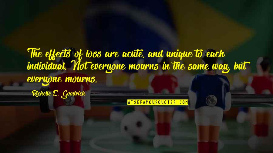 Mourning The Loss Quotes By Richelle E. Goodrich: The effects of loss are acute, and unique Mourning The Loss Quotes By Richelle E. Goodrich: The effects of loss are acute, and unique