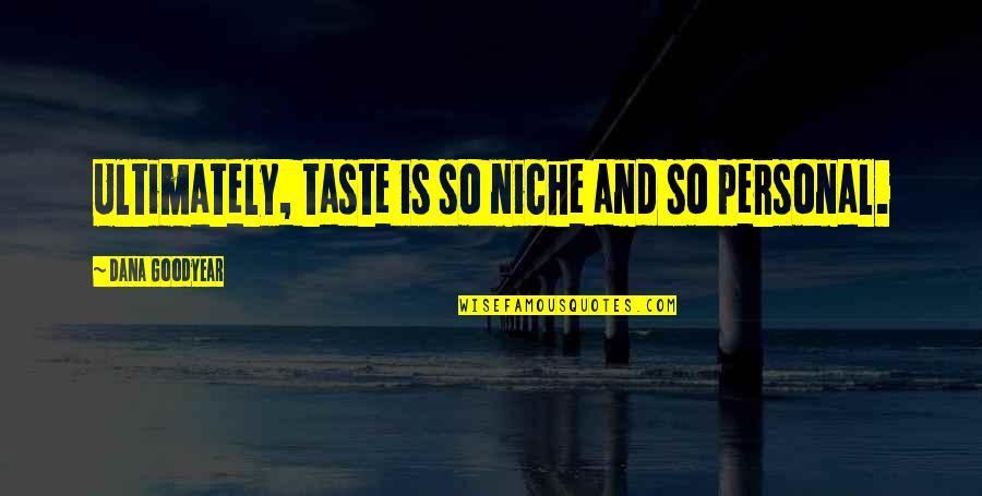 Mourns Synonym Quotes By Dana Goodyear: Ultimately, taste is so niche and so personal. Mourns Synonym Quotes By Dana Goodyear: Ultimately, taste is so niche and so personal.