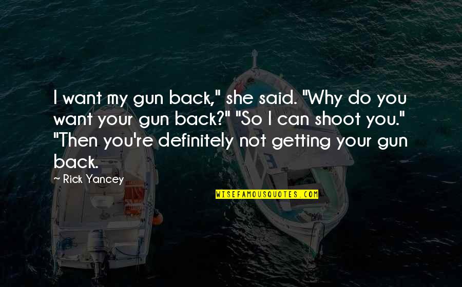 Mouros Chaise Quotes By Rick Yancey: I want my gun back," she said. "Why Mouros Chaise Quotes By Rick Yancey: I want my gun back," she said. "Why
