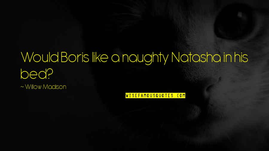Mouros Chaise Quotes By Willow Madison: Would Boris like a naughty Natasha in his Mouros Chaise Quotes By Willow Madison: Would Boris like a naughty Natasha in his