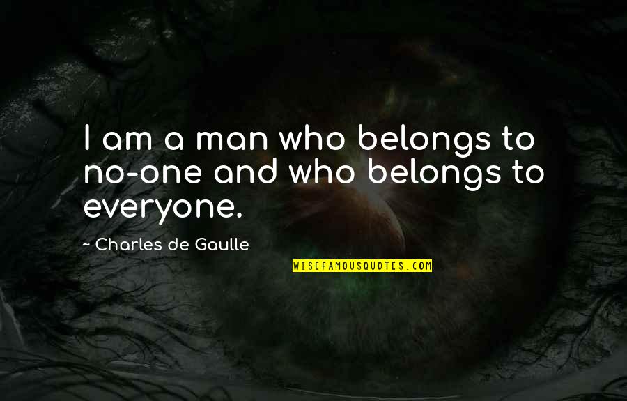 Mouros E Quotes By Charles De Gaulle: I am a man who belongs to no-one Mouros E Quotes By Charles De Gaulle: I am a man who belongs to no-one