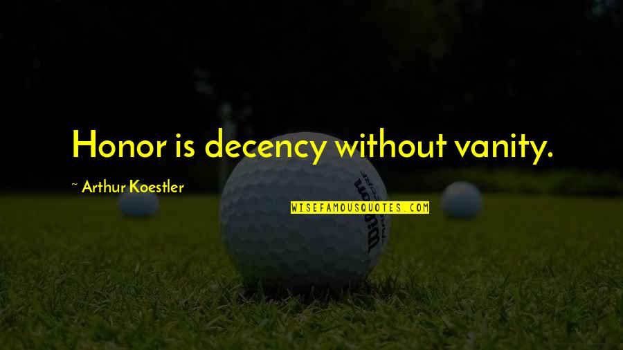 Mouros Quotes By Arthur Koestler: Honor is decency without vanity.