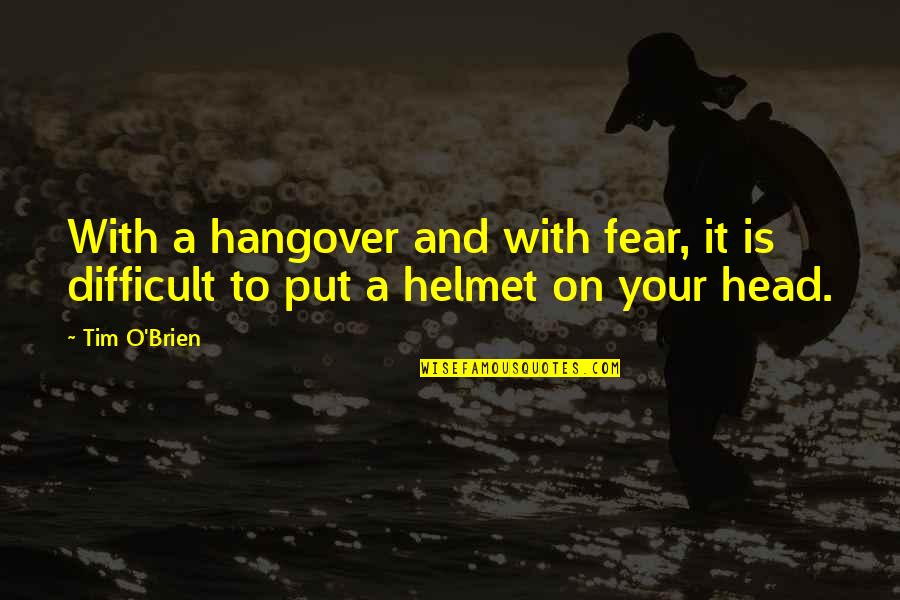 Mourot Gallery Quotes By Tim O'Brien: With a hangover and with fear, it is
