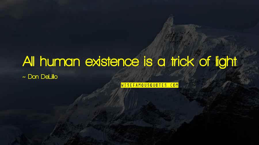 Mourrais Quotes By Don DeLillo: All human existence is a trick of light. Mourrais Quotes By Don DeLillo: All human existence is a trick of light.